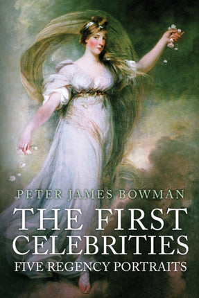 The First Celebrities: Five Regency Portraits