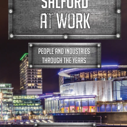 Salford at Work: People and Industries Through the Years