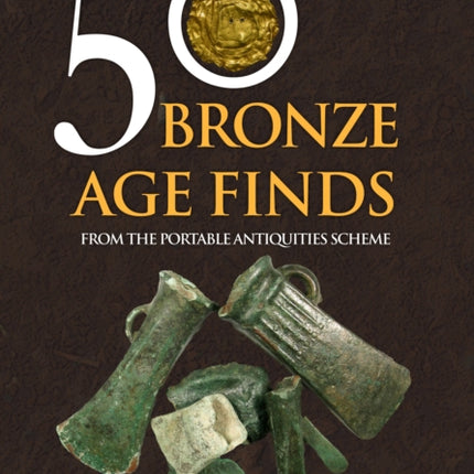 50 Bronze Age Finds: From the Portable Antiquities Scheme