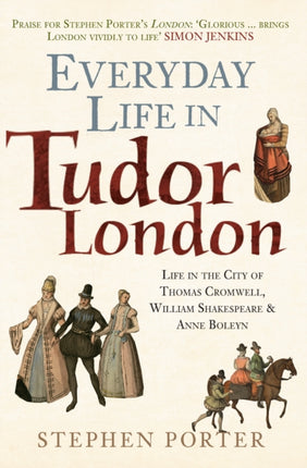 Everyday Life in Tudor London: Life in the City of Thomas Cromwell, William Shakespeare & Anne Boleyn