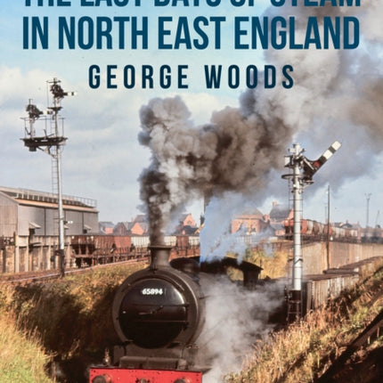 The Last Days of Steam in North East England