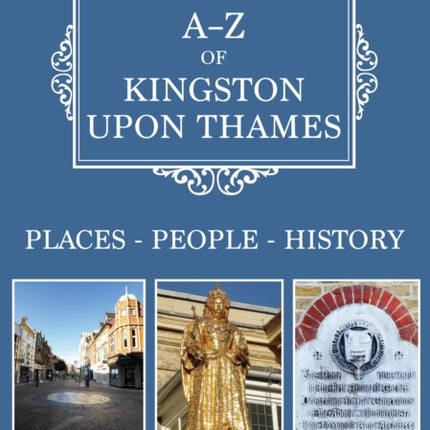 A-Z of Kingston upon Thames: Places-People-History