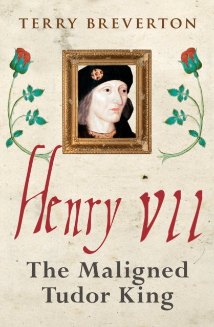 Henry VII: The Maligned Tudor King