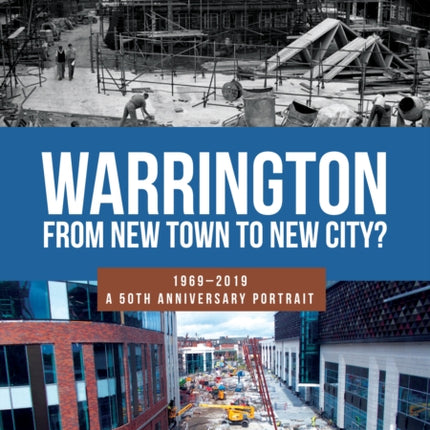 Warrington: From New Town to New City?: 1969-2019 - A 50th Anniversary Portrait