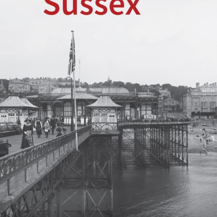 Historic England: Sussex: Unique Images from the Archives of Historic England