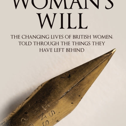 A Woman's Will: The Changing Lives of British Women, Told Through the Things They Have Left Behind