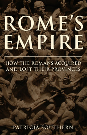 Rome's Empire: How the Romans Acquired and Lost Their Provinces