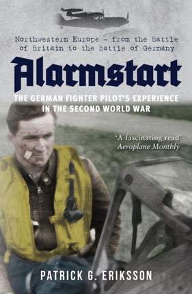 Alarmstart: The German Fighter Pilot's Experience in the Second World War: Northwestern Europe – from the Battle of Britain to the Battle of Germany