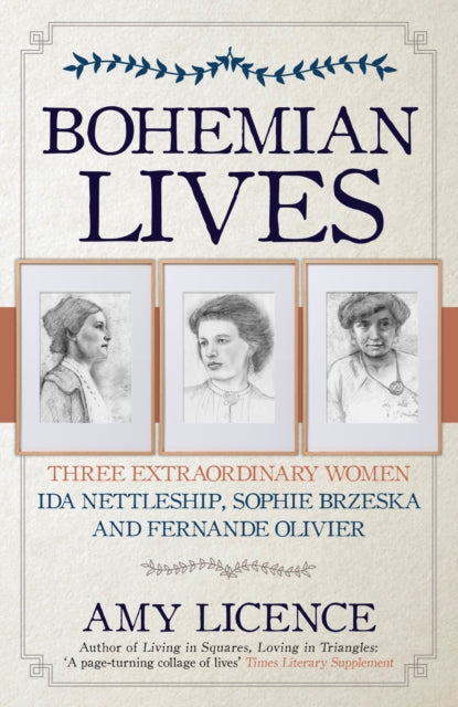 Bohemian Lives: Three Extraordinary Women: Ida Nettleship, Sophie Brzeska and Fernande Olivier