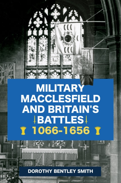 Military Macclesfield and Britain's Battles 1066-1656