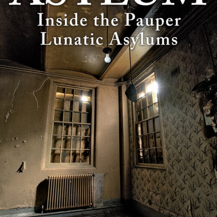 Asylum: Inside the Pauper Lunatic Asylums