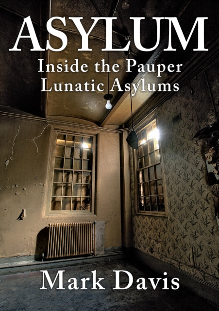 Asylum: Inside the Pauper Lunatic Asylums