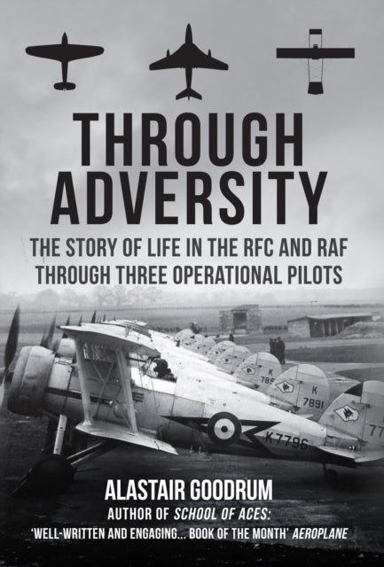 Through Adversity: The Story of Life in the RFC and RAF Through Three Operational Pilots