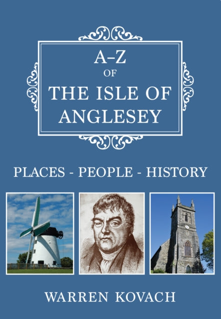 A-Z of the Isle of Anglesey: Places-People-History