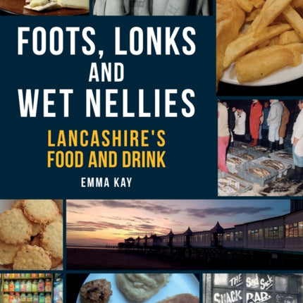 Foots, Lonks and Wet Nellies: Lancashire's Food and Drink