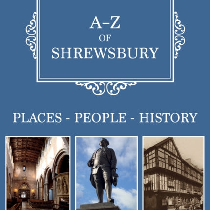 A-Z of Shrewsbury: Places-People-History