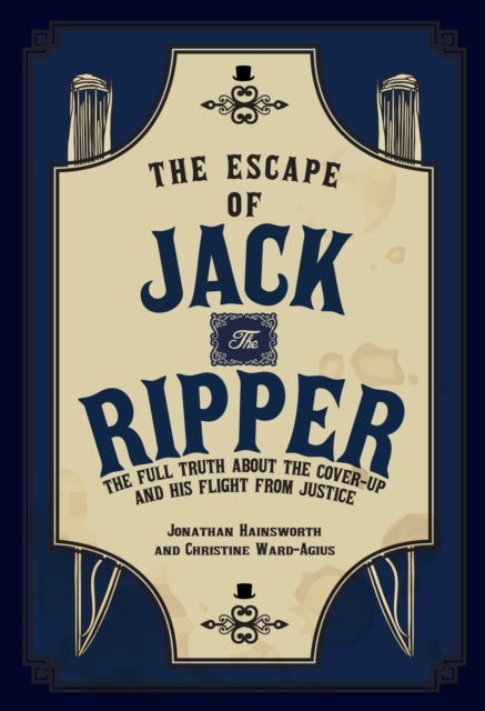 The Escape of Jack the Ripper: The Full Truth About the Cover-up and His Flight from Justice