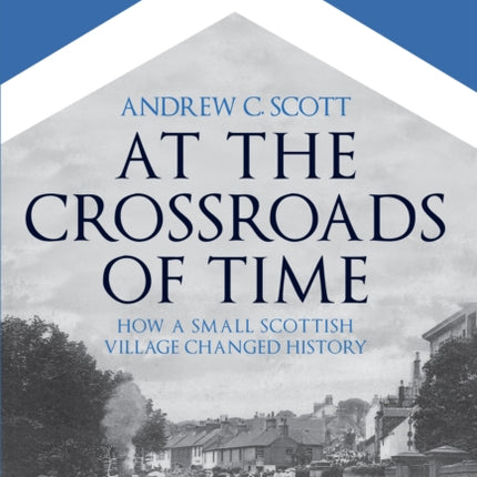 At the Crossroads of Time: How a Small Scottish Village Changed History