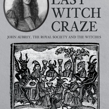 The Last Witch Craze: John Aubrey, the Royal Society and the Witches