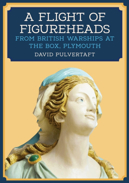 A Flight of Figureheads: From British Warships at The Box, Plymouth