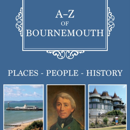 A-Z of Bournemouth: Places-People-History