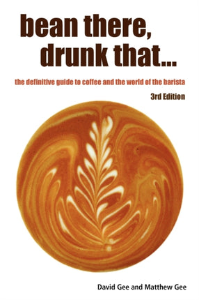 bean there drunk that   the definitive guide to coffee and the world of the barista