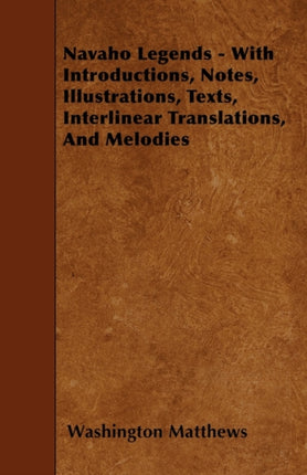 Navaho Legends  With Introductions Notes Illustrations Texts Interlinear Translations and Melodies