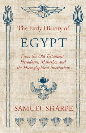 The Early History Of Egypt From The Old Testament Herodotus Manetho And The Hieroglyphical Inscriptions