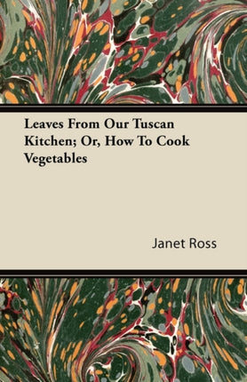 Leaves From Our Tuscan Kitchen Or How To Cook Vegetables