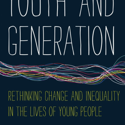 Youth and Generation: Rethinking change and inequality in the lives of young people