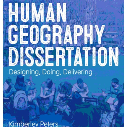 Your Human Geography Dissertation: Designing, Doing, Delivering