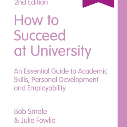 How to Succeed at University: An Essential Guide to Academic Skills, Personal Development & Employability