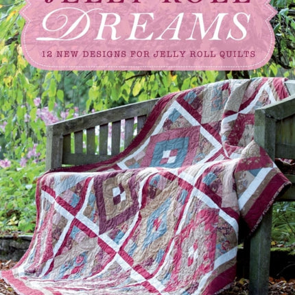 Jelly Roll Dreams: New Inspirations for Jelly Roll Quilts