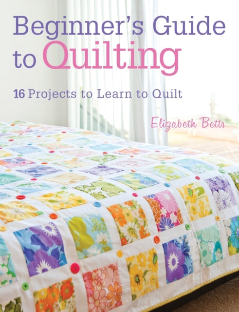 Beginner'S Guide to Quilting: 16 Projects to Learn to Quilt