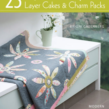 25 Ways to Sew Jelly Rolls, Layer Cakes and Charm Packs: Modern Quilt Projects from Contemporary Pre-Cuts