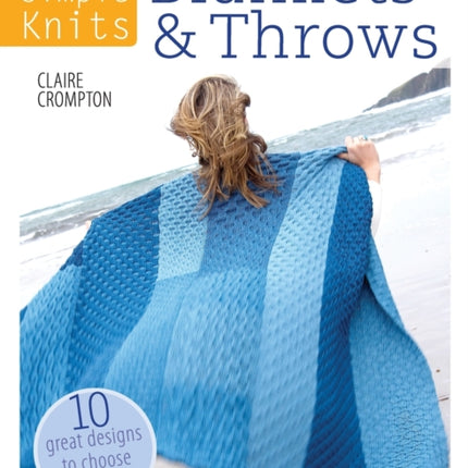 Simple Knits Blankets & Throws: 10 Great Designs to Choose from