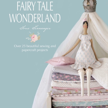 Tilda'S Fairy Tale Wonderland: Over 25 Beautiful Sewing and Papercraft Projects