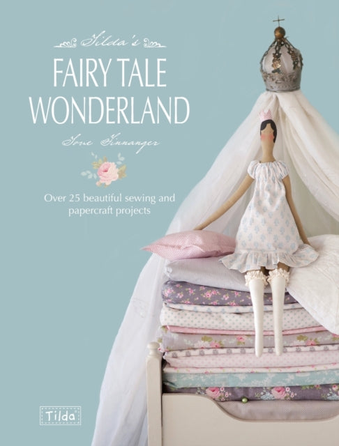 Tilda'S Fairy Tale Wonderland: Over 25 Beautiful Sewing and Papercraft Projects