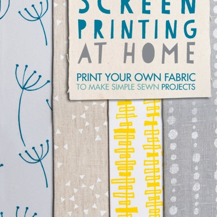 Screen Printing at Home: Print Your Own Fabric to Make Simple Sewn Projects