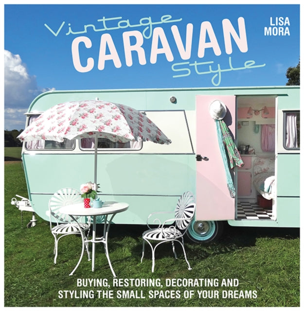 Vintage Caravan Style: Buying, Restoring, Decorating and Styling the Small Spaces of Your Dreams!