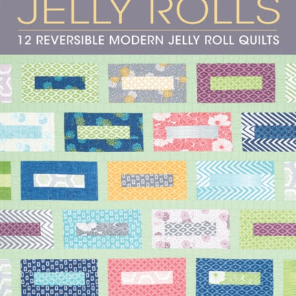 New Ways with Jelly Rolls: 12 Reversible Modern Jelly Roll Quilts