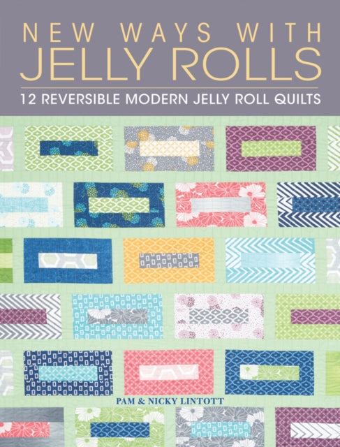 New Ways with Jelly Rolls: 12 Reversible Modern Jelly Roll Quilts