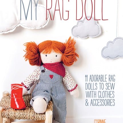 My Rag Doll: 11 Adorable Rag Dolls to Sew with Clothes and Accessories