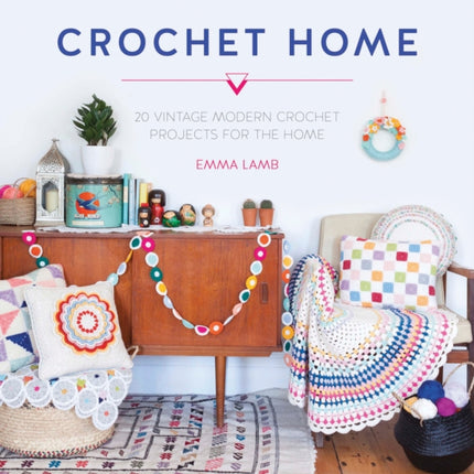 Crochet Home: 20 Vintage Modern Crochet Projects for the Home