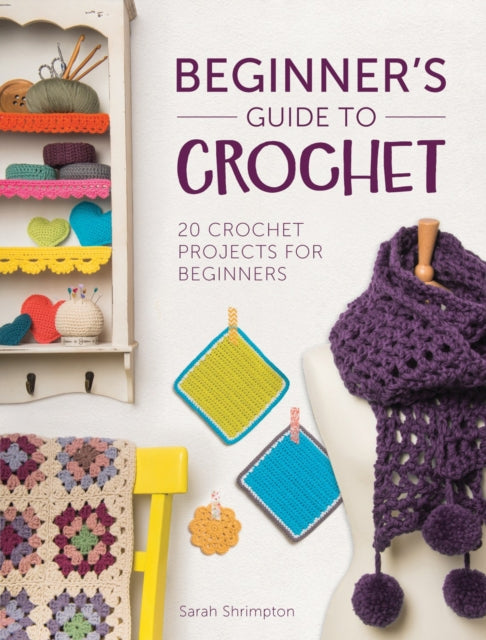 Beginner'S Guide to Crochet: 20 Crochet Projects for Beginners