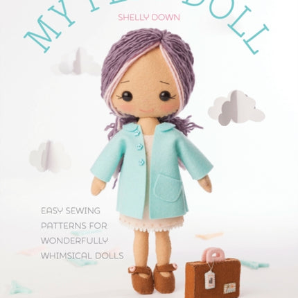 My Felt Doll: Easy Sewing Patterns for Wonderfully Whimsical Dolls