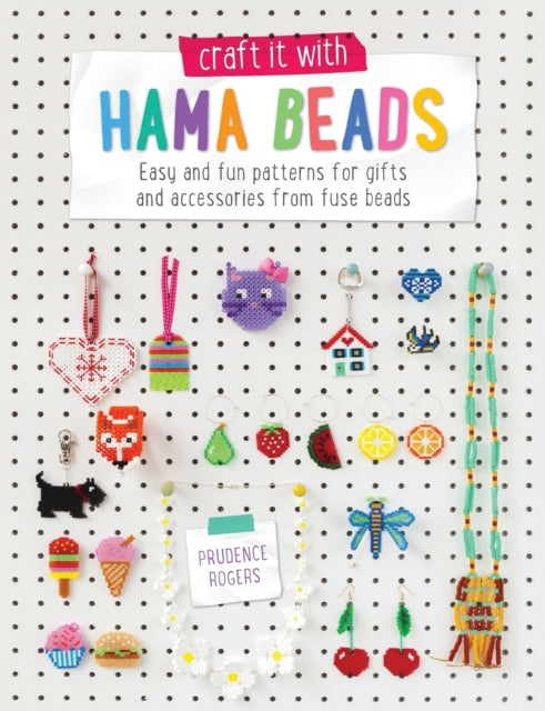 Craft it with Hama Beads: Easy and Fun Patterns for Gifts and Accessories from Fuse Beads