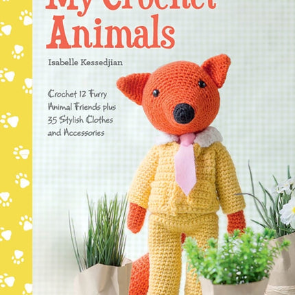 My Crochet Animals: Crochet 12 Furry Animal Friends Plus 35 Stylish Clothes and Accessories