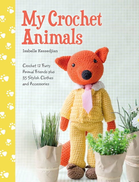 My Crochet Animals: Crochet 12 Furry Animal Friends Plus 35 Stylish Clothes and Accessories