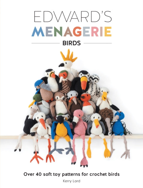 Edward'S Menagerie: Birds: Over 40 Soft Toy Patterns for Crochet Birds